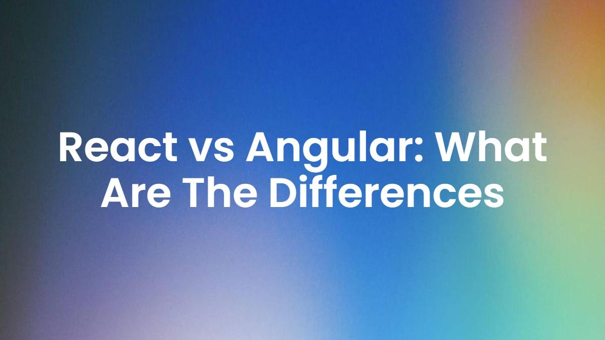 React vs Angular: Key Differences Every Developer Should Know 