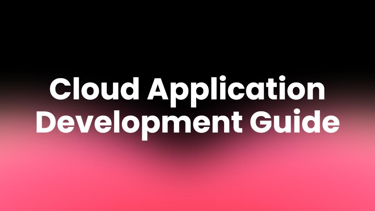 Cloud Application Development: A Practical Guide for Teams Ready to Build