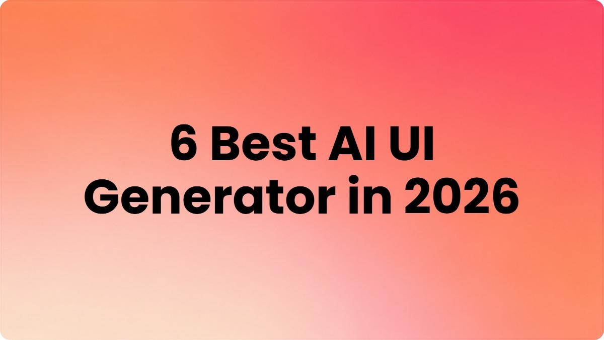 6 Best AI UI Generator 2026: Top Tools to Create Better Interfaces Faster