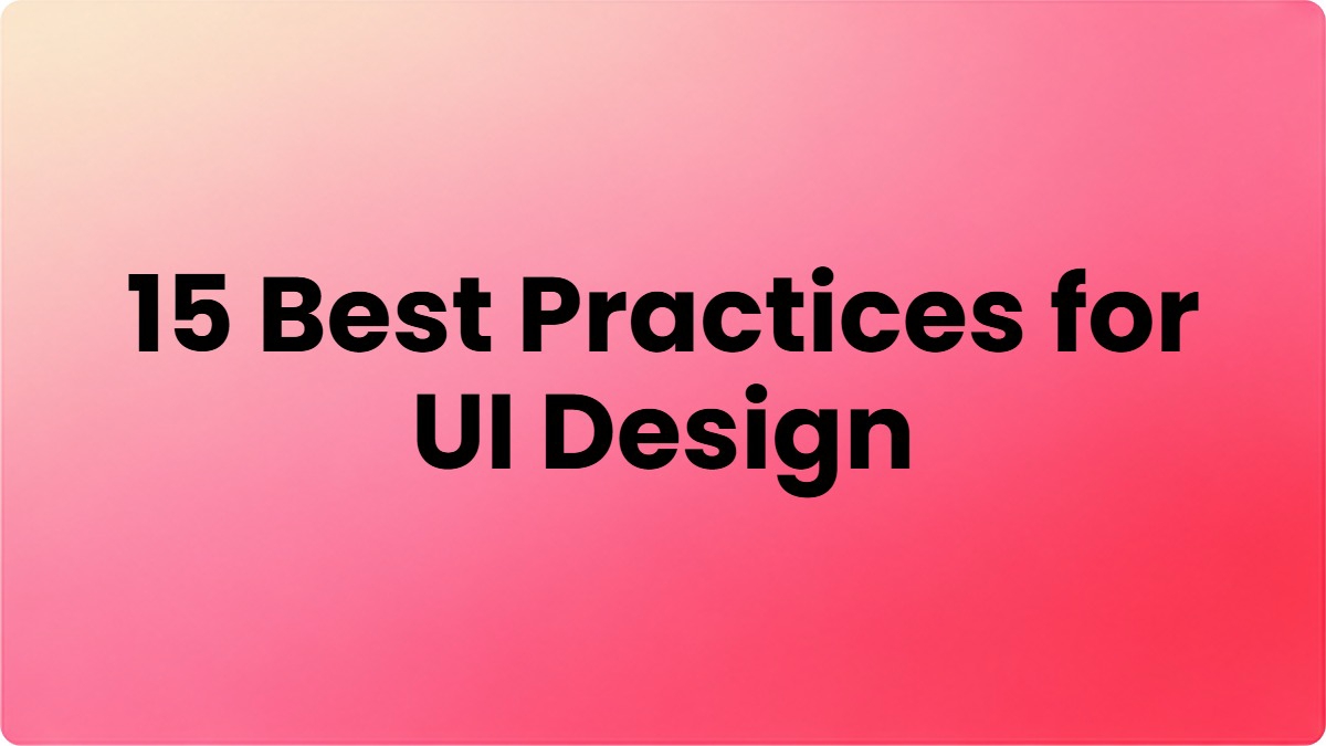 Best Practices for UI Design: 15 Tips for Better Interfaces