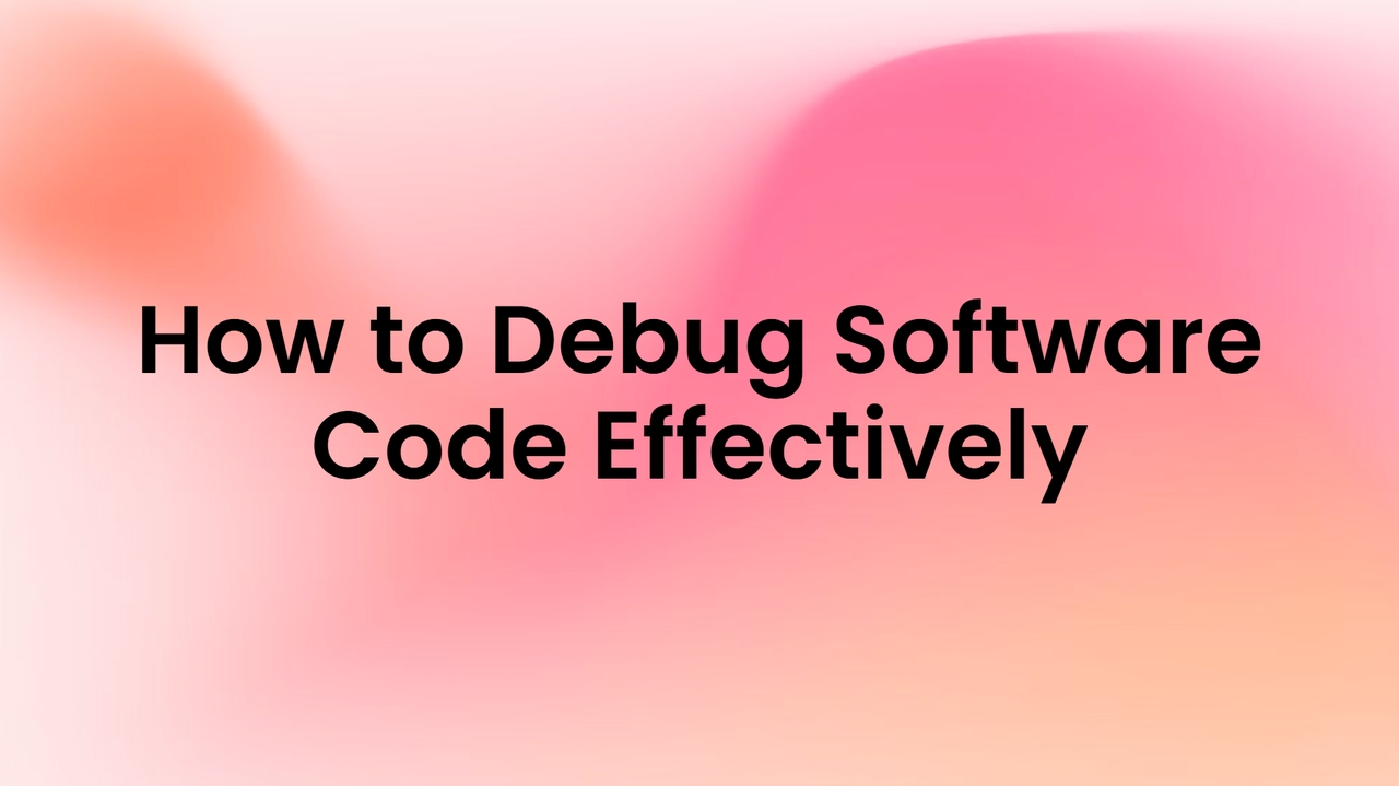 How to Debug Software Code Effectively: Step-by-Step Guide