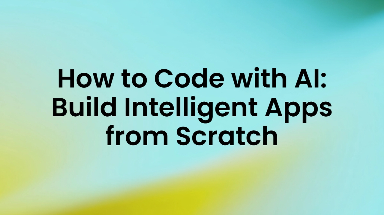 How to Code with AI: Build Intelligent Apps from Scratch