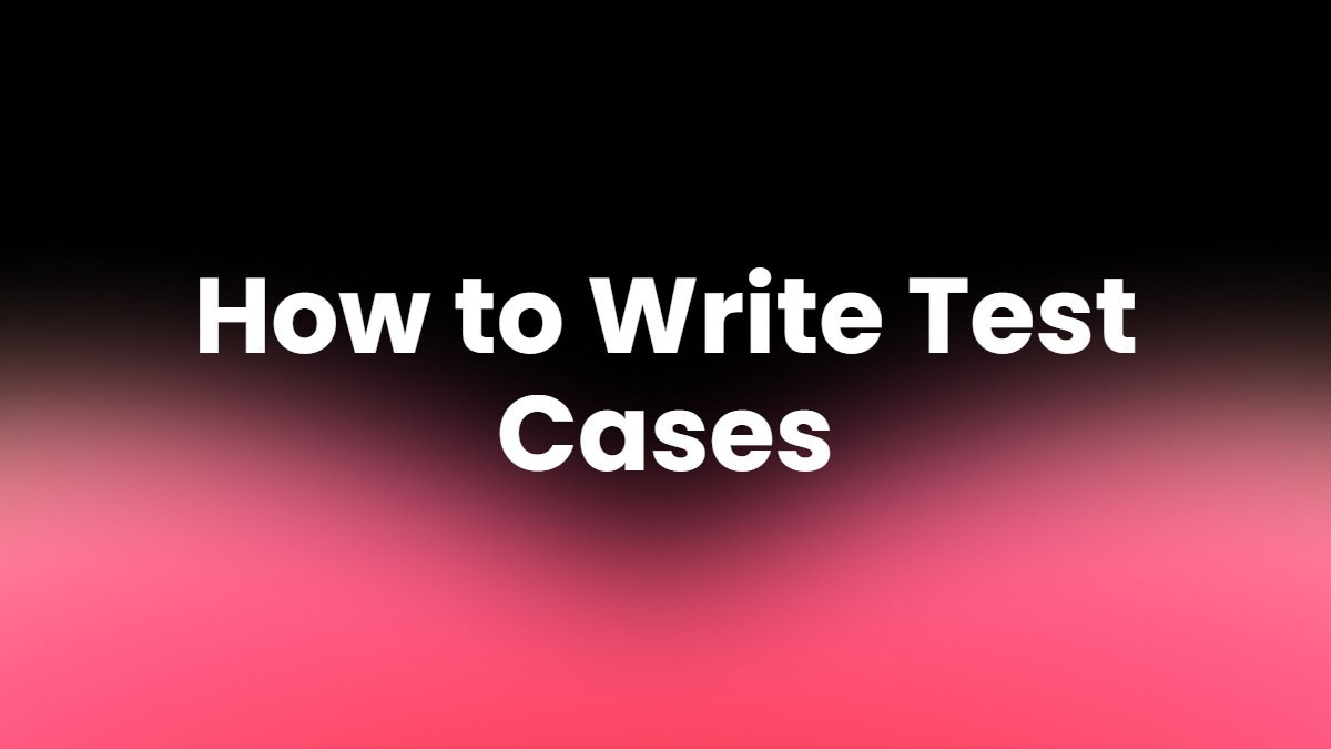 How to Write Test Cases: A Practical Guide for QA Engineers 