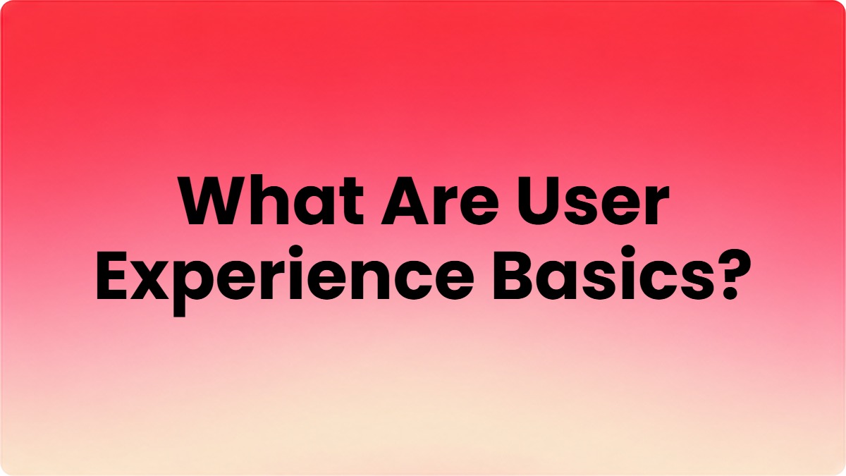 What Are User Experience Basics? UX Design Explained