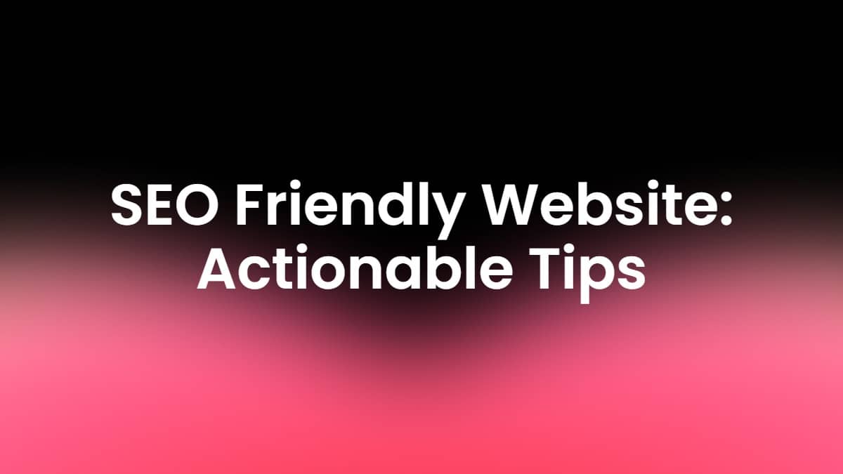 SEO Friendly Website: Actionable Tips for Long-Term SEO Success