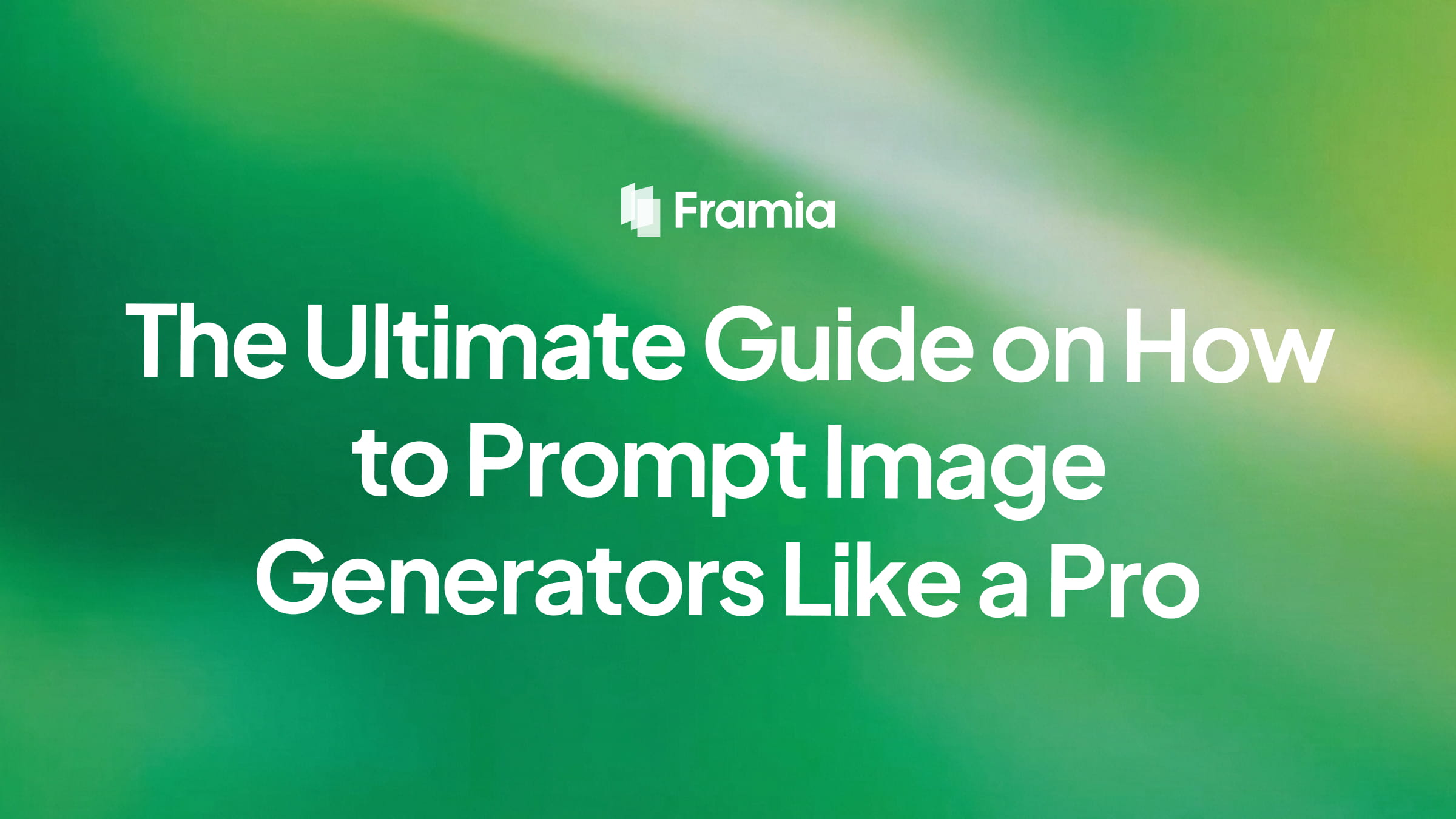 The Ultimate Guide on How to Prompt Image Generators Like a Pro