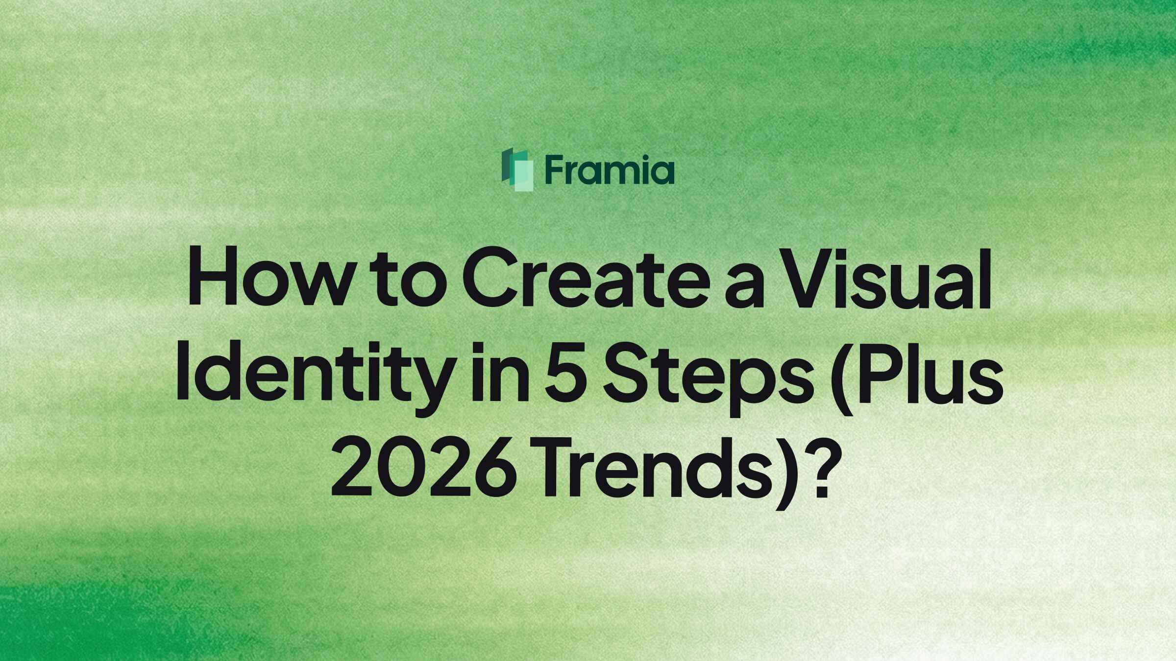How to Create a Visual Identity in 5 Steps (Plus 2026 Trends)?