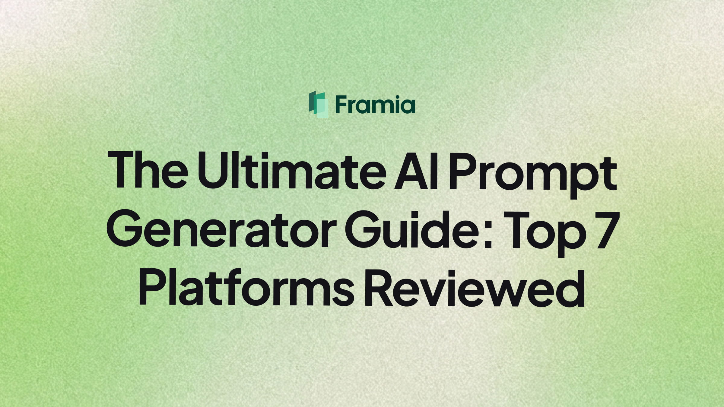 The Ultimate AI Prompt Generator Guide: Top 7 Platforms Reviewed